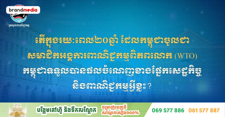 តើក្នុងរយៈពេល២០ឆ្នាំ ដែលកម្ពុជាចូលជាសមាជិកអង្គការពាណិជ្ជកម្មពិភពលោក (WTO) កម្ពុជាទទួលបានផលចំណេញសេដ្ឋកិច្ច និងពាណិជ្ជកម្មអ្វីខ្លះ?