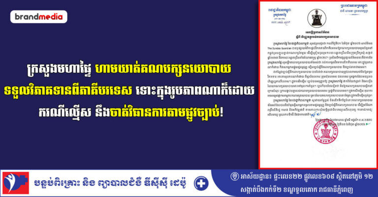 ក្រសួងមហាផ្ទៃ ហាមឃាត់គណបក្សនយោបាយ ទទួលវិភាគទានពីភាគីបរទេស ទោះក្នុងរូបភាពណាក៏ដោយ ករណីល្មើស នឹងចាត់វិធានការតាមផ្លូវច្បាប់!